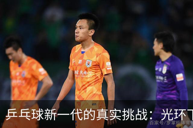 乒乓球新一代的真实挑战：光环下的较量